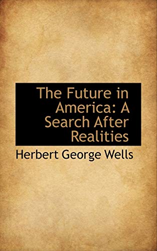 The Future in America: A Search After Realities (9781103479634) by Wells, Herbert George