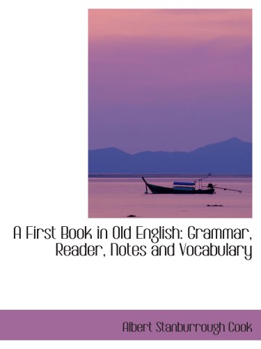 A First Book in Old English: Grammar, Reader, Notes and Vocabulary (9781103482054) by Cook, Albert Stanburrough