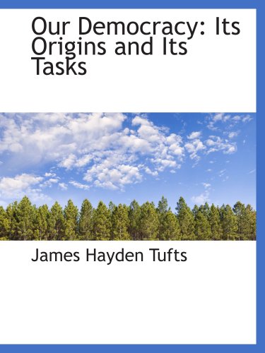 Our Democracy: Its Origins and Its Tasks (9781103485499) by Tufts, James Hayden