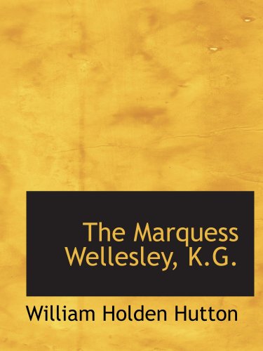 The Marquess Wellesley, K.G. (9781103487011) by Hutton, William Holden