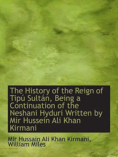 Imagen de archivo de The History of the Reign of Tip Sultn, Being a Continuation of the Neshani Hyduri Written by Mir H a la venta por Revaluation Books