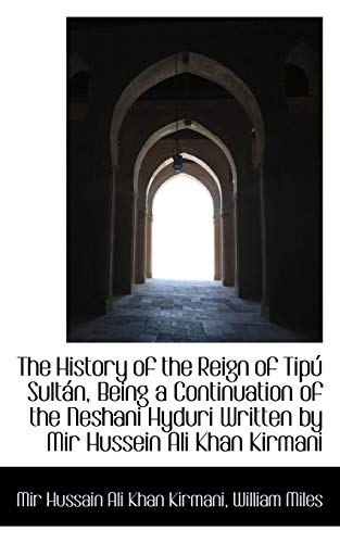 Imagen de archivo de The History of the Reign of Tipú Sultán, Being a Continuation of the Neshani Hyduri Written by Mir a la venta por AwesomeBooks