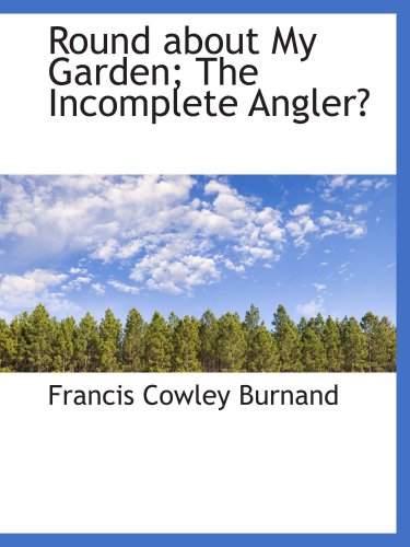 Round about My Garden; The Incomplete Angler (9781103488599) by Burnand, Francis Cowley