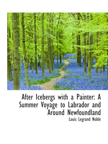 Stock image for After Icebergs with a Painter: A Summer Voyage to Labrador and Around Newfoundland for sale by Revaluation Books