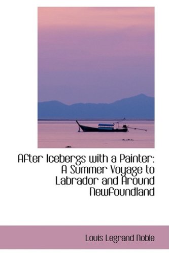 9781103491858: After Icebergs with a Painter: A Summer Voyage to Labrador and Around Newfoundland