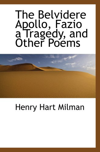 The Belvidere Apollo, Fazio a Tragedy, and Other Poems (9781103491940) by Milman, Henry Hart