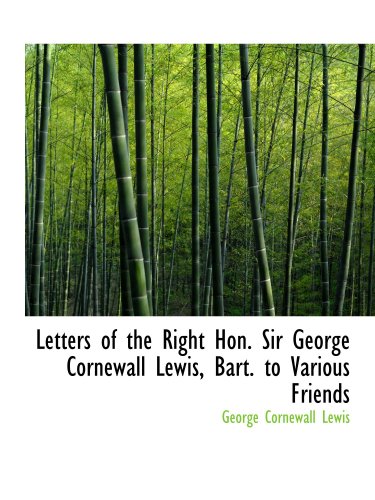 Letters of the Right Hon. Sir George Cornewall Lewis, Bart. to Various Friends (9781103492695) by Lewis, George Cornewall