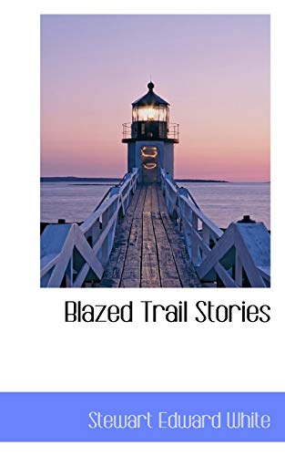 Blazed Trail Stories (9781103496372) by White, Stewart Edward