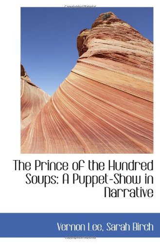The Prince of the Hundred Soups: A Puppet-Show in Narrative (9781103496532) by Lee, Vernon
