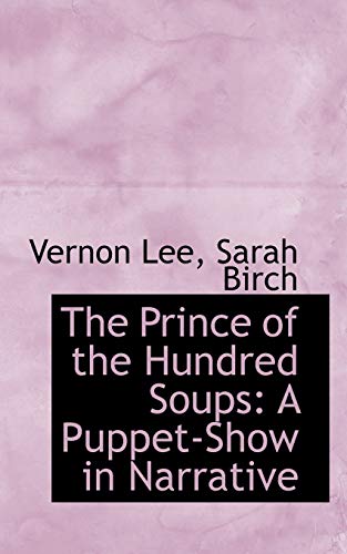 The Prince of the Hundred Soups: A Puppet-Show in Narrative (9781103496570) by Lee, Vernon