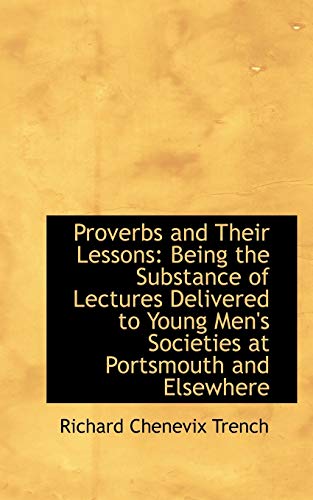 Proverbs and Their Lessons: Being the Substance of Lectures Delivered to Young Men's Societies at Po (9781103502400) by Trench, Richard Chenevix