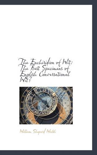 The Enchiridion of Wit: The Best Specimens of English Conversational Wit (9781103508082) by William Shepard Walsh