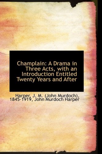 Champlain: A Drama in Three Acts, with an Introduction Entitled Twenty Years and After (9781103508839) by Harper