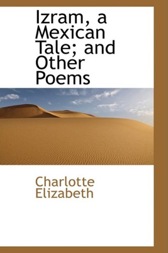 Izram, a Mexican Tale; and Other Poems (9781103509010) by Elizabeth, Charlotte
