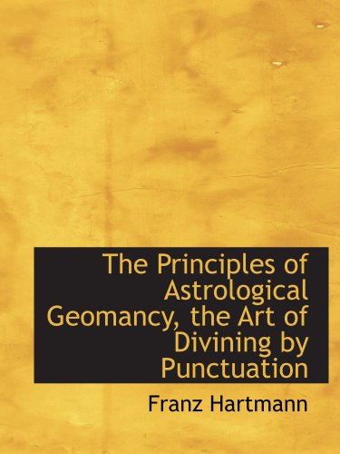 The Principles of Astrological Geomancy, the Art of Divining by Punctuation (9781103510382) by Hartmann, Franz