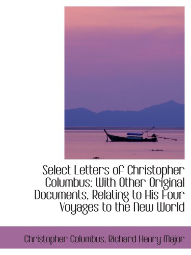 Select Letters of Christopher Columbus: With Other Original Documents, Relating to His Four Voyages (9781103514243) by Columbus, Christopher