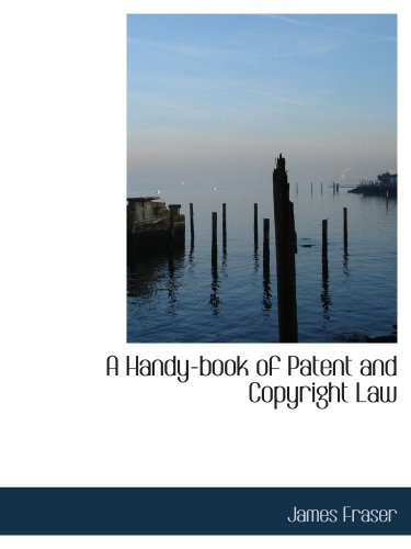 A Handy-book of Patent and Copyright Law (9781103516476) by Fraser, James