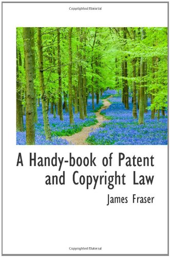 A Handy-book of Patent and Copyright Law (9781103516506) by Fraser, James