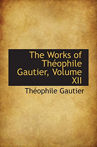 The Works of ThÃ©ophile Gautier, Volume XII (9781103520312) by Gautier, ThÃ©ophile