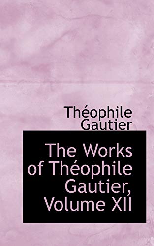 The Works of ThÃ ophile Gautier, Volume XII - Gautier, ThÃ ophile