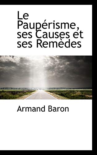 Le Paupérisme, ses Causes et ses Remèdes - Armand Baron