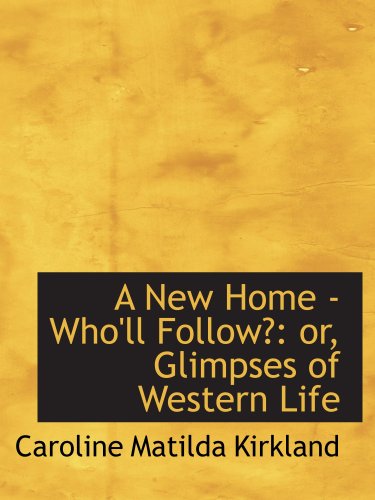 Stock image for A New Home - Who'll Follow?: or, Glimpses of Western Life for sale by Revaluation Books