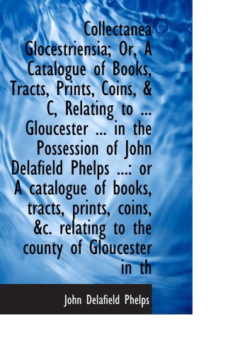 Imagen de archivo de Collectanea Glocestriensia; Or, A Catalogue of Books, Tracts, Prints, Coins, & C, Relating to . Gl a la venta por Revaluation Books