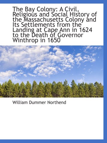 Stock image for The Bay Colony: A Civil, Religious and Social History of the Massachusetts Colony and Its Settlement for sale by Revaluation Books