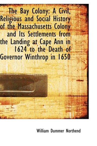9781103537891: The Bay Colony: A Civil, Religious and Social History of the Massachusetts Colony and Its Settlement