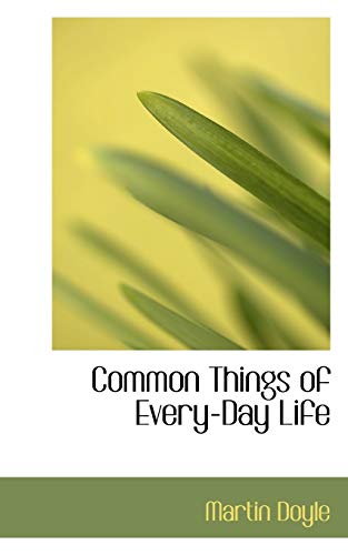 Common Things of Every-Day Life (9781103540945) by Doyle, Martin