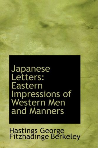 Japanese Letters: Eastern Impressions of Western Men and Manners - George Fitzhadinge Berkeley, Hastings