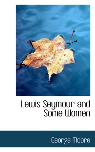 Lewis Seymour and Some Women (9781103542048) by Moore, George