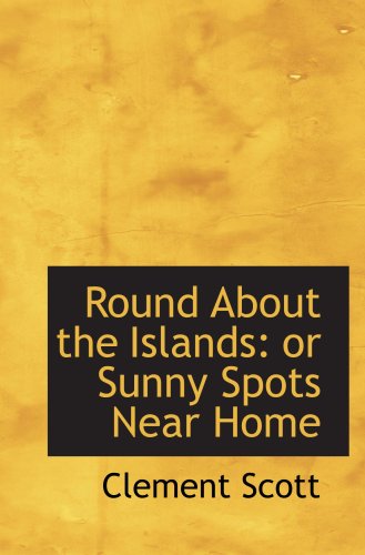 Round About the Islands: or Sunny Spots Near Home (9781103543267) by Scott, Clement