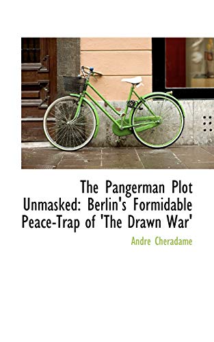 9781103545636: The Pangerman Plot Unmasked: Berlin's Formidable Peace-Trap of 'The Drawn War'