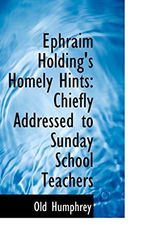 9781103548446: Ephraim Holding's Homely Hints: Chiefly Addressed to Sunday School Teachers