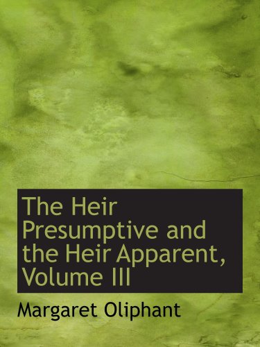 The Heir Presumptive and the Heir Apparent, Volume III (9781103548545) by Oliphant, Margaret