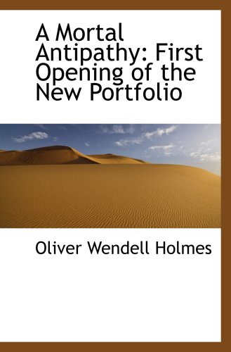 A Mortal Antipathy: First Opening of the New Portfolio (9781103552726) by Holmes, Oliver Wendell