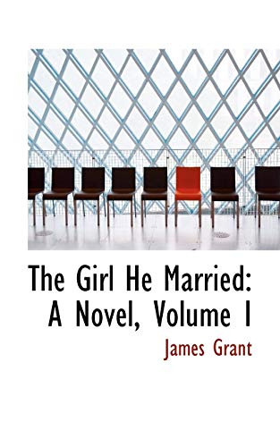 The Girl He Married: A Novel, Volume I (9781103553815) by Grant, James