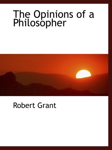 The Opinions of a Philosopher (9781103554409) by Grant, Robert