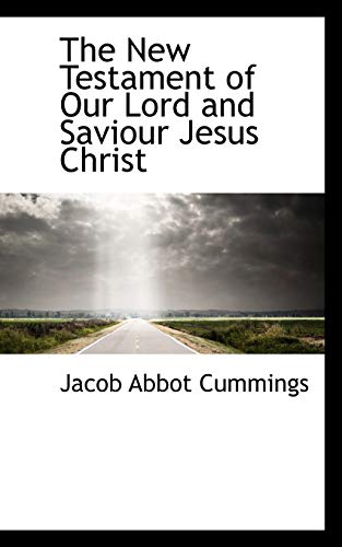 The New Testament of Our Lord and Saviour Jesus Christ - Jacob Abbot Cummings