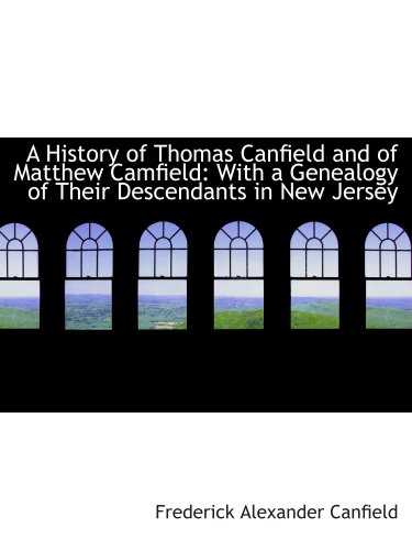 Stock image for A History of Thomas Canfield and of Matthew Camfield: With a Genealogy of Their Descendants in New J for sale by Revaluation Books