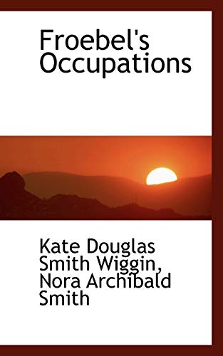 Froebel's Occupations (9781103558797) by Wiggin, Kate Douglas Smith