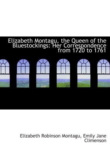 Beispielbild fr Elizabeth Montagu, the Queen of the Bluestockings: Her Correspondence from 1720 to 1761 zum Verkauf von HPB Inc.