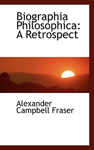 Biographia Philosophica: A Retrospect (9781103560165) by Fraser, Alexander Campbell