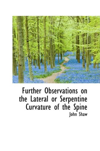 Further Observations on the Lateral or Serpentine Curvature of the Spine (9781103560318) by Shaw, John
