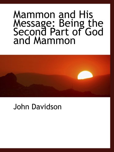 Mammon and His Message: Being the Second Part of God and Mammon (9781103564651) by Davidson, John