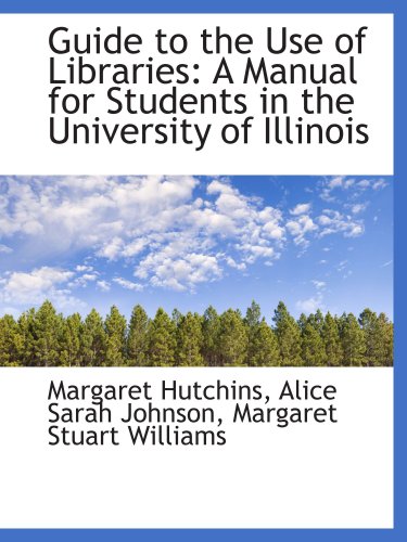 Imagen de archivo de Guide to the Use of Libraries: A Manual for Students in the University of Illinois a la venta por Revaluation Books