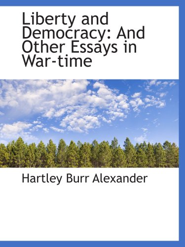 Liberty and Democracy: And Other Essays in War-time (9781103572632) by Alexander, Hartley Burr