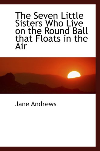 The Seven Little Sisters Who Live on the Round Ball that Floats in the Air (9781103572915) by Andrews, Jane