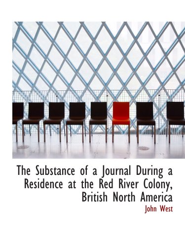 The Substance of a Journal During a Residence at the Red River Colony, British North America (9781103573127) by West, John